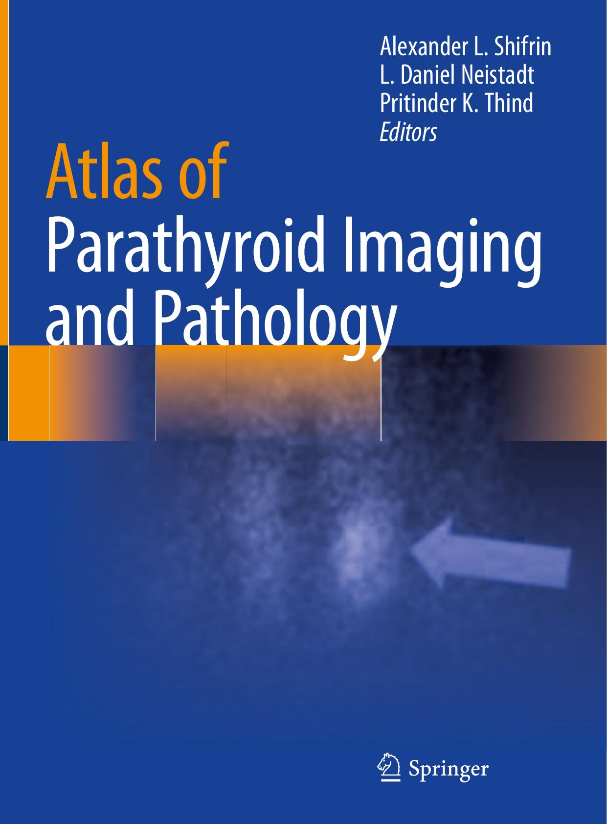 Atlas of Parathyroid Imaging and Pathology by Alexander L. Shifrin L. Daniel Neistadt Pritinder K. Thind