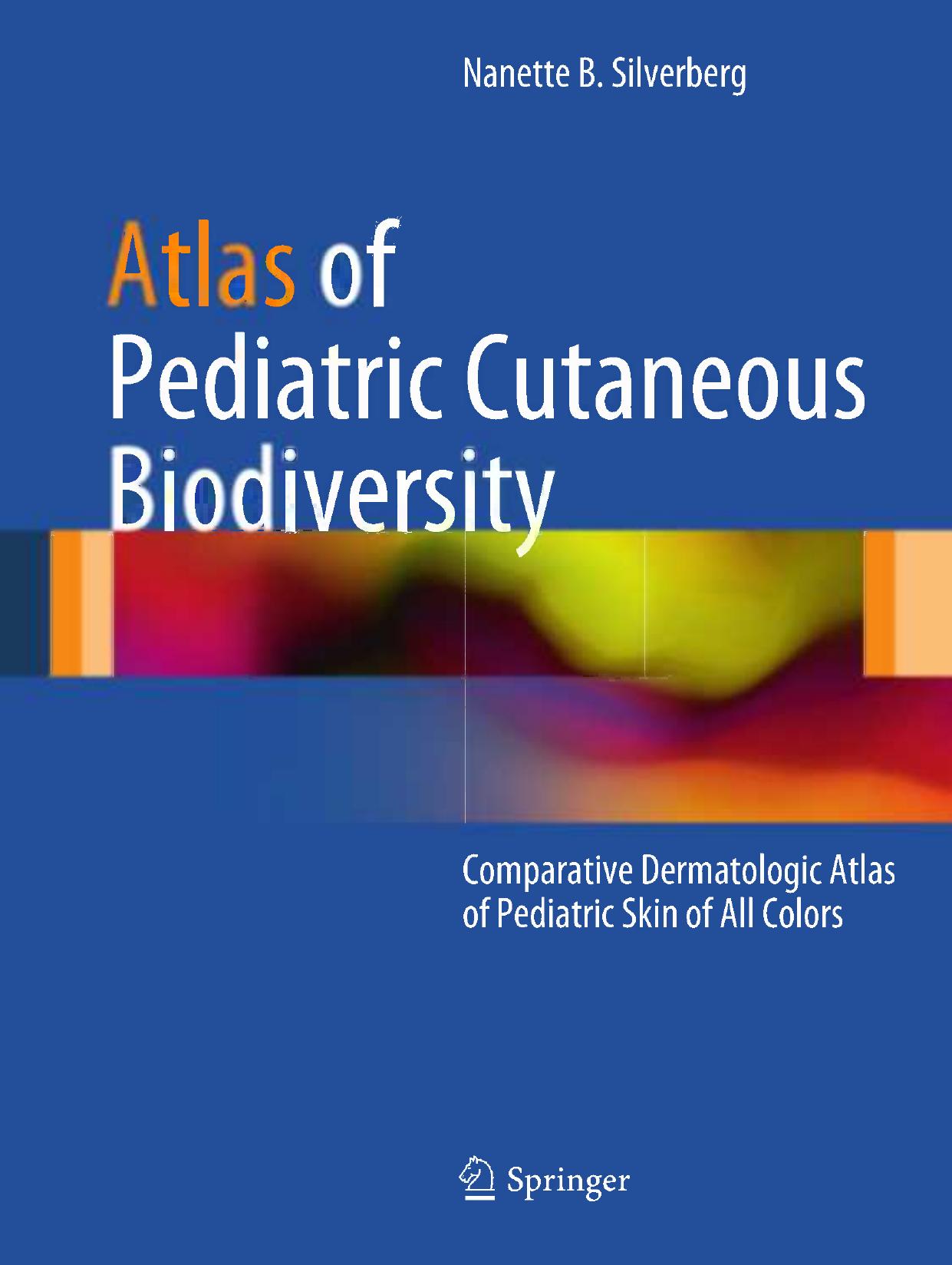 Atlas of Pediatric Cutaneous Biodiversity: Comparative Dermatologic Atlas of Pediatric Skin of All Colors by Nanette B. Silverberg (auth.)