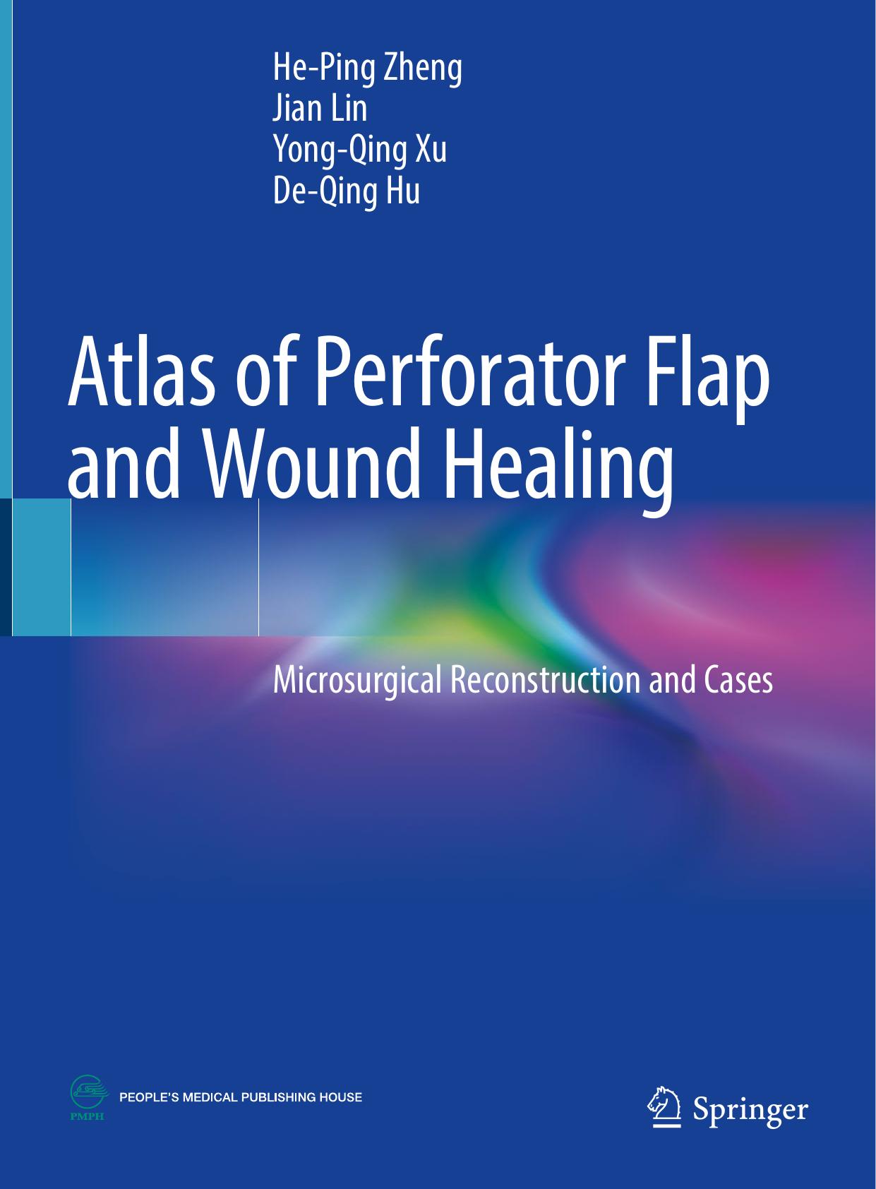 Atlas of Perforator Flap and Wound Healing: Microsurgical Reconstruction and Cases by He-Ping Zheng Jian Lin Yong-Qing Xu De-Qing Hu