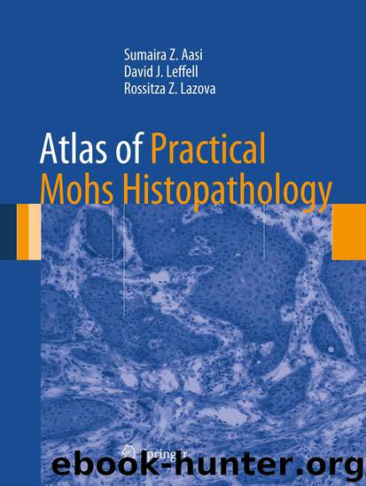 Atlas of Practical Mohs Histopathology by Sumaira Z. Aasi David J. Leffell & Rossitza Z. Lazova