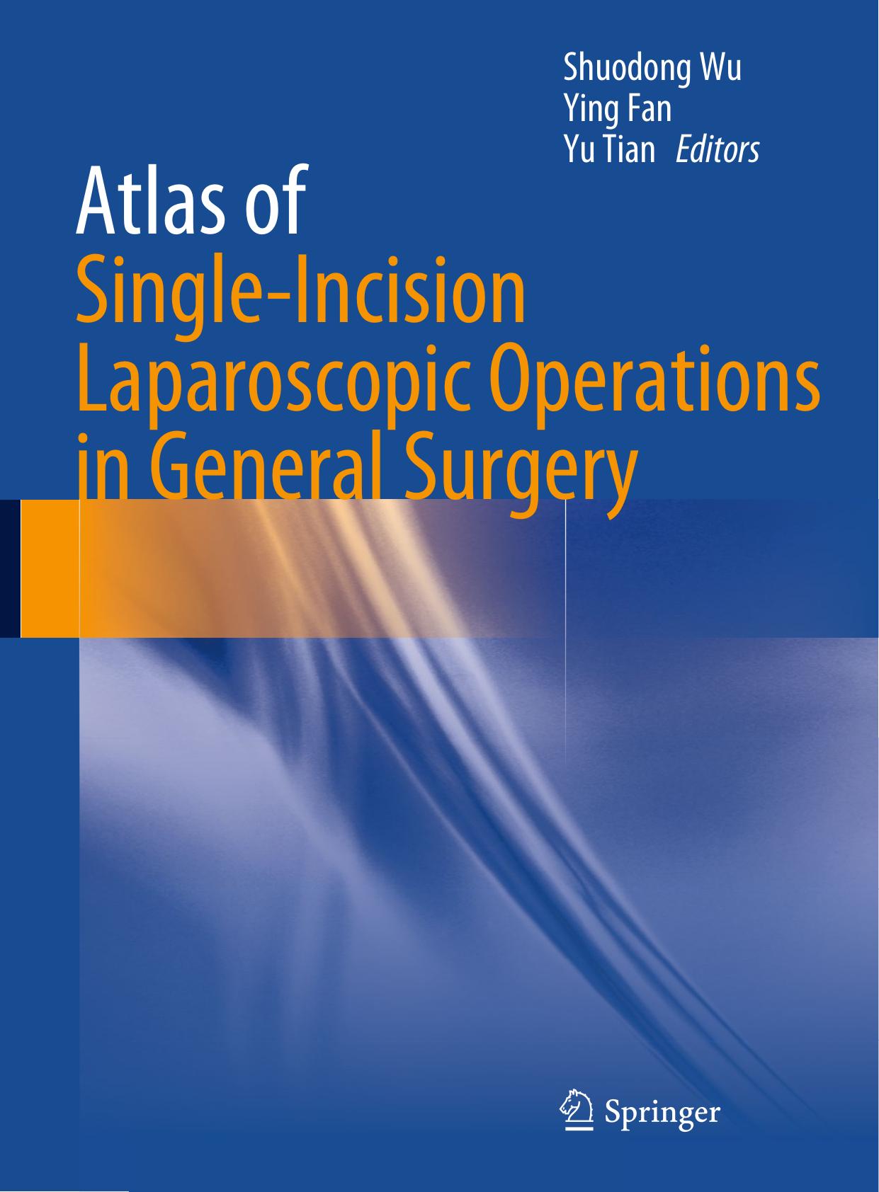 Atlas of Single-Incision Laparoscopic Operations in General Surgery by Shuodong Wu Ying Fan Yu Tian (auth.) Shuodong Wu Ying Fan Yu Tian (eds.)