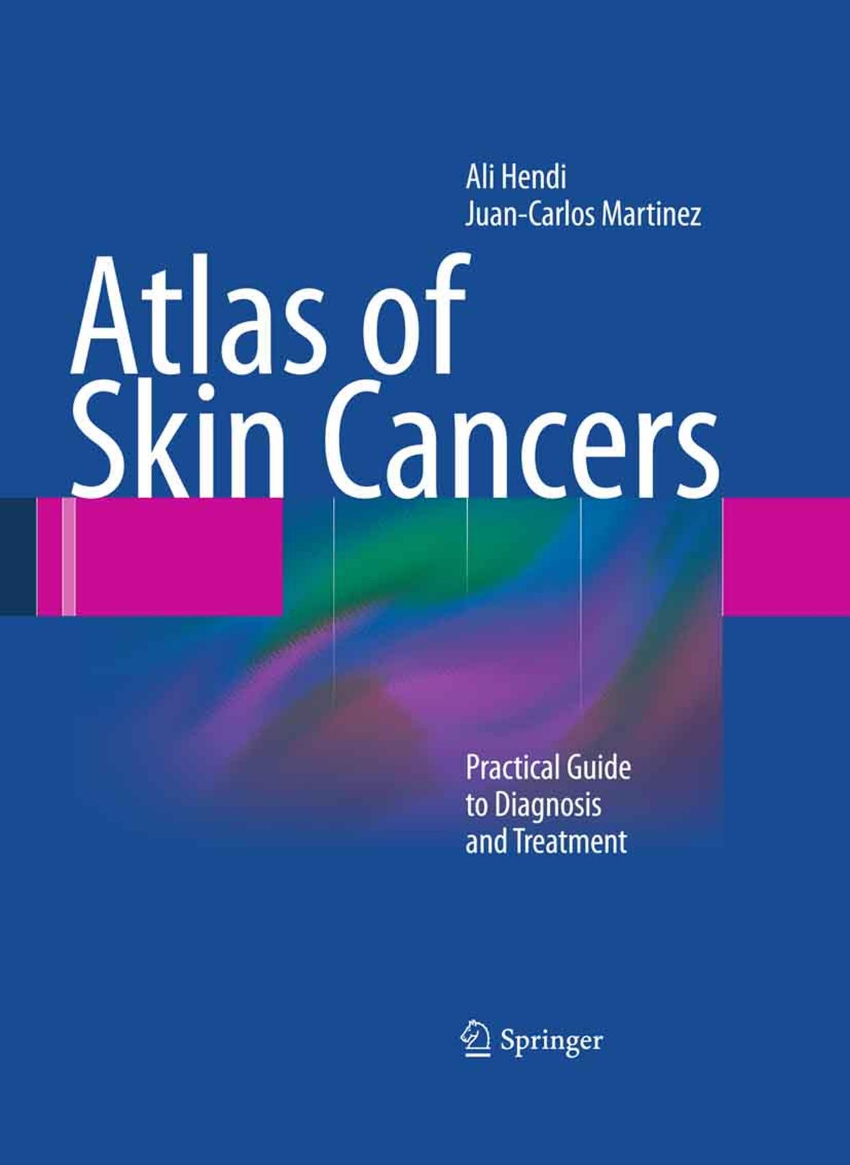 Atlas of Skin Cancers: Practical Guide to Diagnosis and Treatment by Ali Hendi Juan Carlos Martinez (auth.)