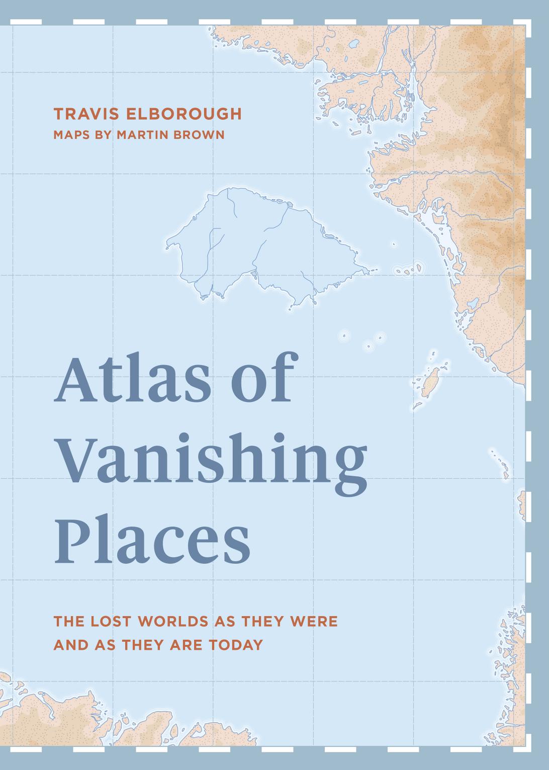 Atlas of Vanishing Places by Travis Elborough