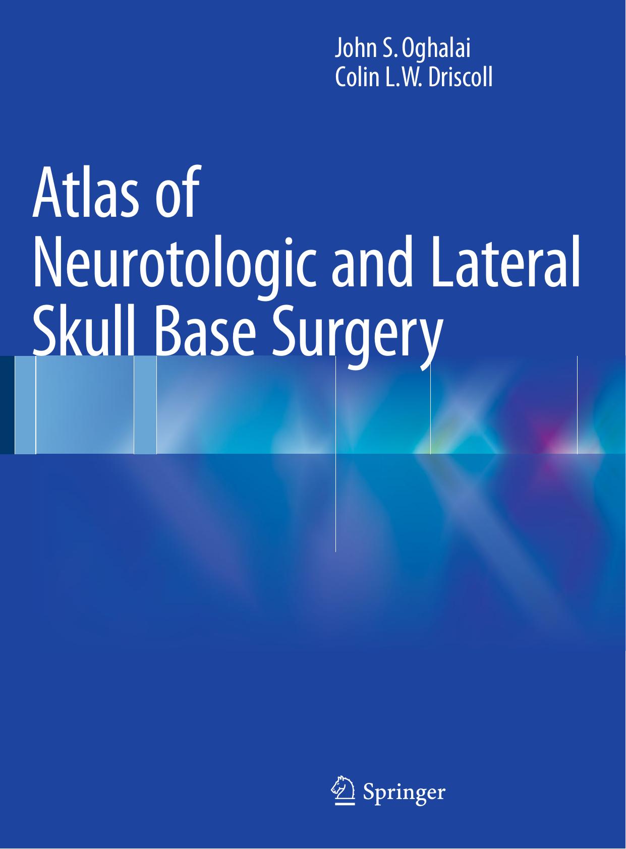 Atlas of neurotologic and lateral skull base surgery by Driscoll Colin L. W.;Oghalai John S