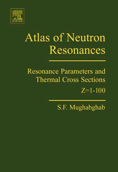 Atlas of neutron resonances. Resonance parameters and thermal cross sections, Z=1-100 by Mughabghab S.F