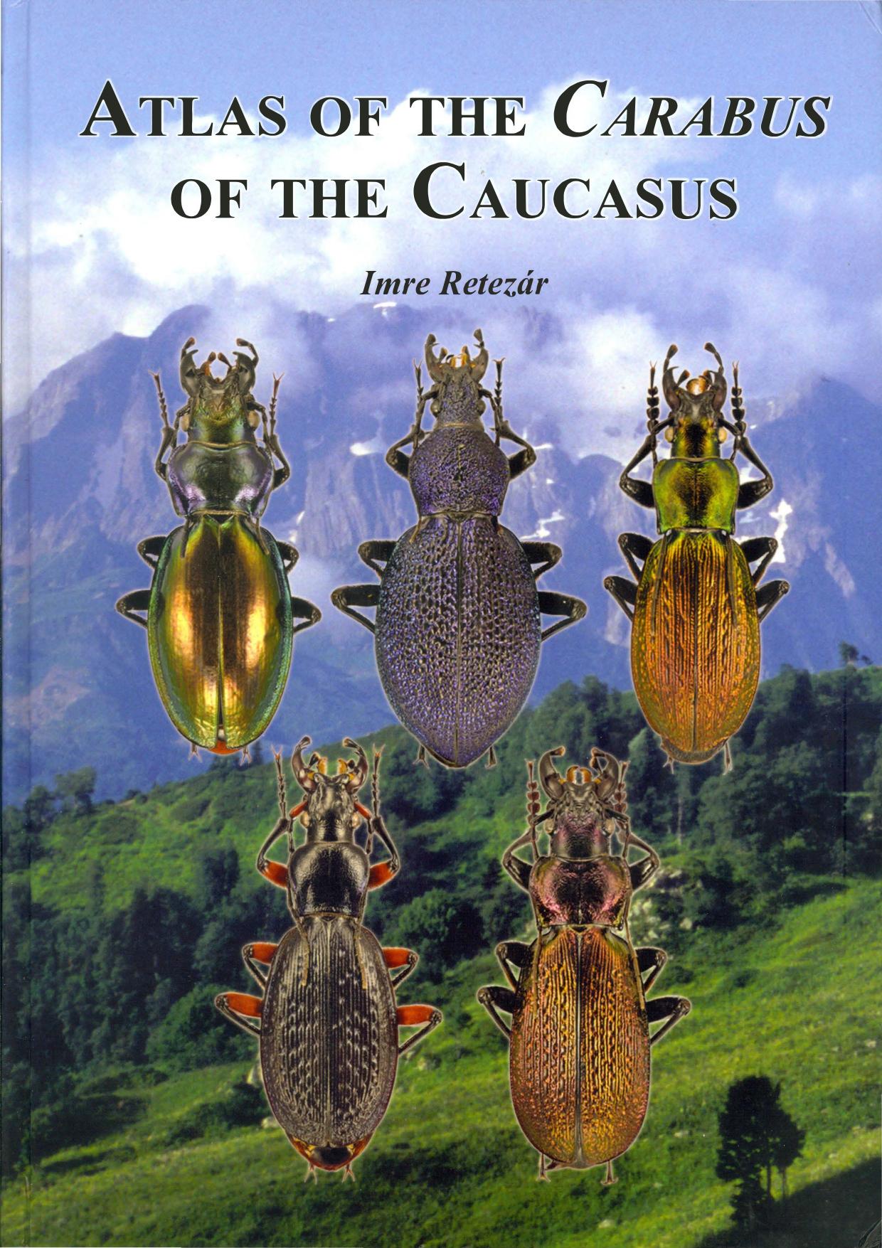 Atlas of the Carabus of the Caucasus (Coleoptera, Carabidae) by Retezár Imre