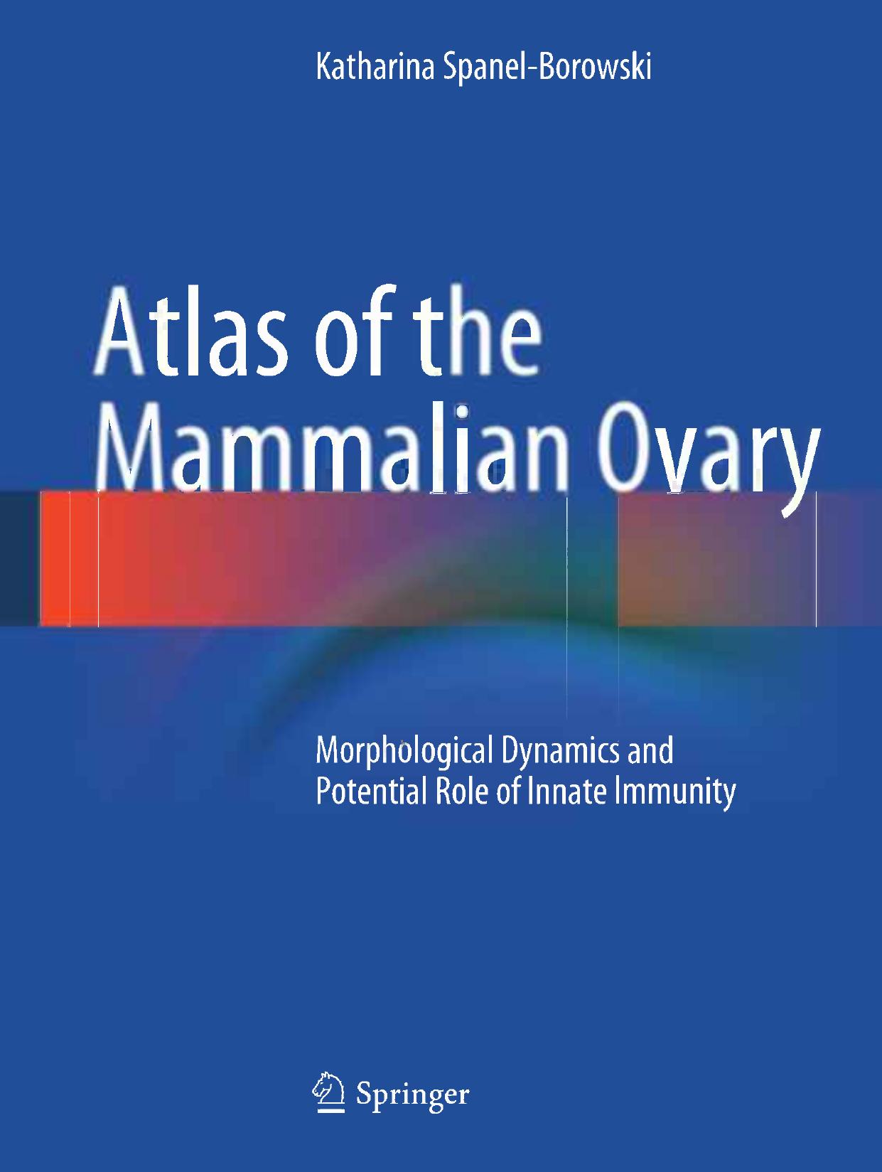 Atlas of the Mammalian Ovary: Morphological Dynamics and Potential Role of Innate Immunity by Katharina Spanel-Borowski (auth.)