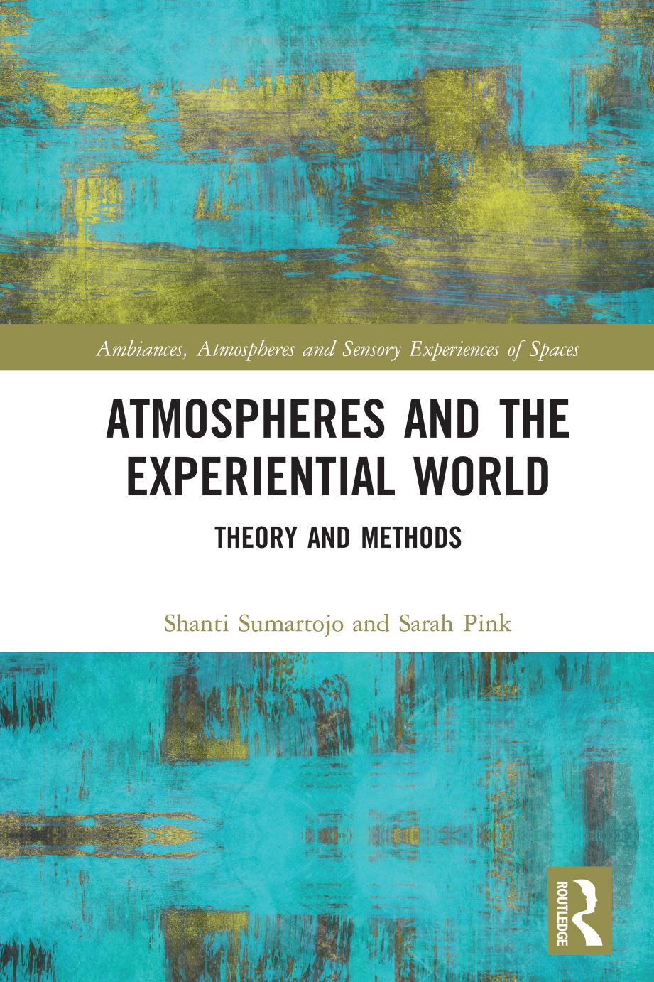 Atmospheres and the Experiential World: Theory and Methods by Shanti Sumartojo and Sarah Pink