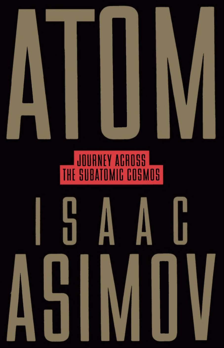 Atom: Journey across the Subatomic Cosmos by Isaac Asimov