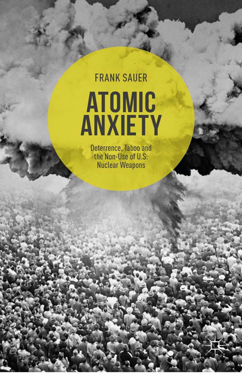 Atomic Anxiety: Deterrence, Taboo and the Non-Use of U.S. Nuclear Weapons by Frank Sauer (auth.)