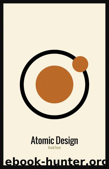 Atomic Design by Brad Frost by Brad Frost