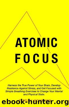 Atomic Focus: Harness the True Power of Your Brain, Develop Resilience Against Stress, and Get Focused with Simple Breathing Exercises to Change Your Mental and Physical State by Patrick McKeown
