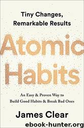 Atomic Habits: Tiny Changes, Remarkable Results : An Easy & Proven Way to Build Good Habits & Break Bad Ones by James Clear