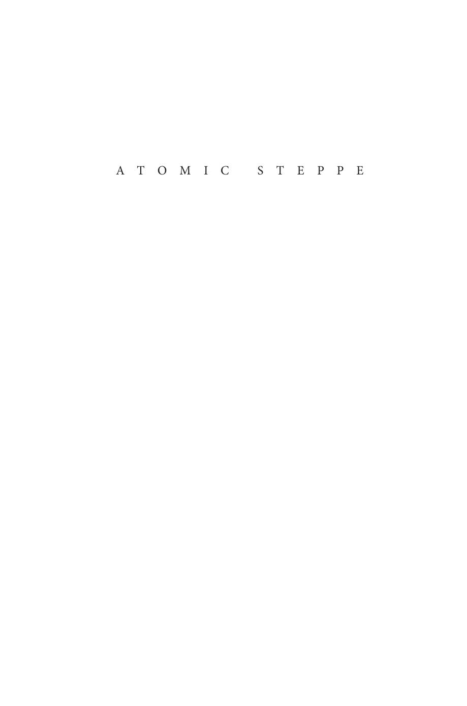 Atomic Steppe: How Kazakhstan Gave Up the Bomb by Togzhan Kassenova