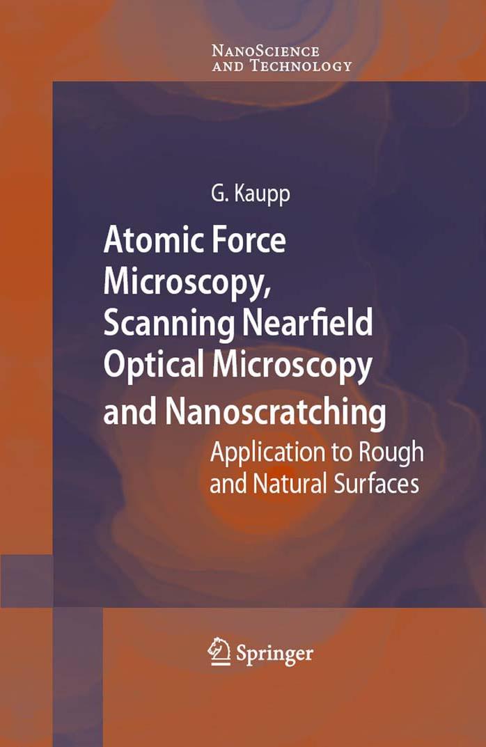 Atomic force microscopy, scanning nearfield optical microscopy and nanoscratching: application to rough and natural surfaces by Gerd Kaupp