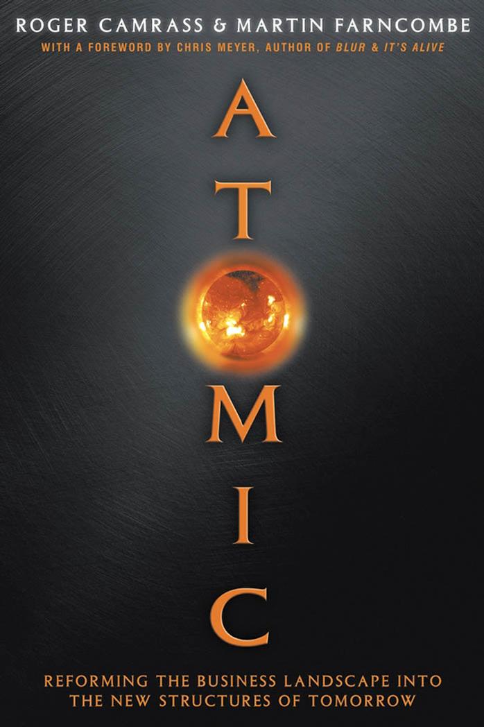 Atomic: Reforming the Business Landscape into the New Structures of Tomorrow by Roger Camrass Martin Farncombe