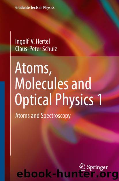 Atoms, Molecules and Optical Physics 1 by Ingolf V. Hertel & Claus-Peter Schulz