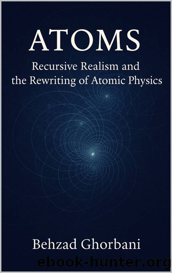 Atoms: Recursive Realism and the Rewriting of Atomic Physics by Ghorbani Behzad