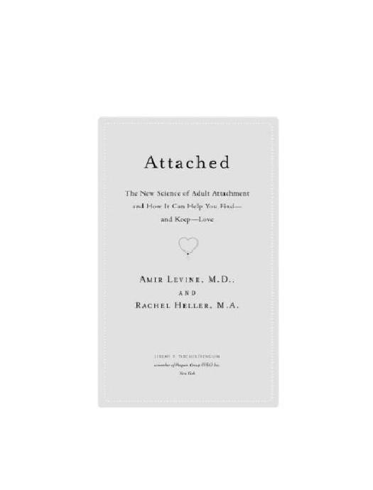 Attached: The New Science of Adult Attachment and How It Can Help You Find â and Keep â Love by Amir Levine