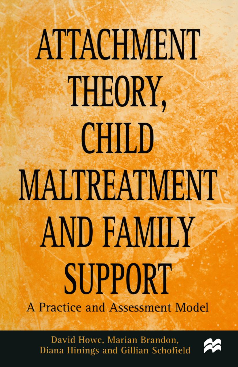 Attachment Theory, Child Maltreatment and Family Support: A Practice and Assessment Model by David Howe Marian Brandon Diana Hinings Gillian Schofield (auth.)