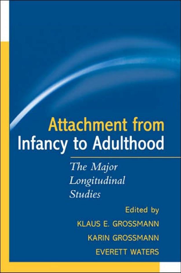 Attachment from Infancy to Adulthood: The Major Longitudinal Studies by Klaus E. Grossmann PhD Karin Grossmann PhD Everett Waters PhD