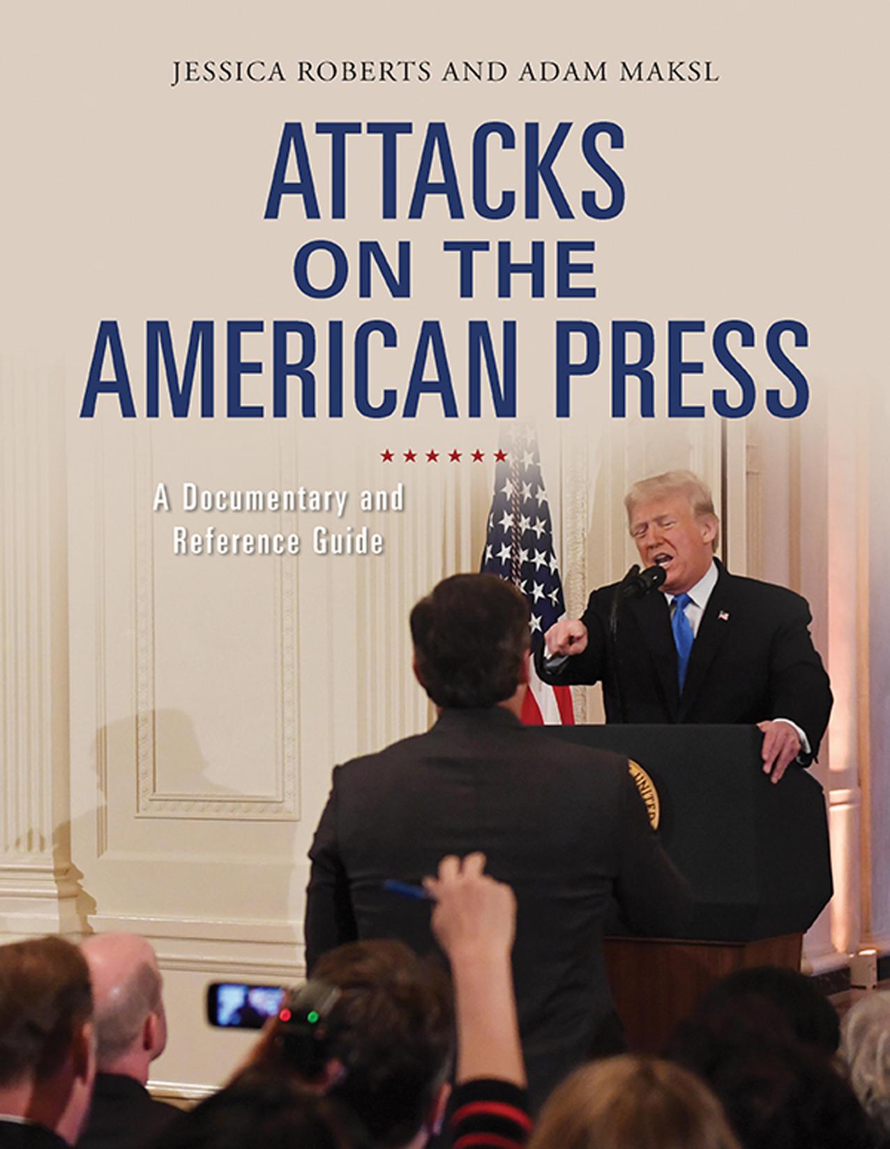 Attacks on the American Press by Jessica Roberts and Adam Maksl