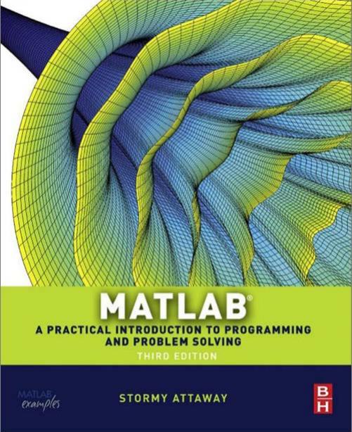 Attaway Matlab Practical Introduction to Programming and Problem Solving 3rd c2013 txtbk by Unknown