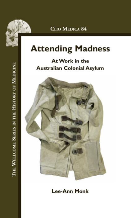 Attending Madness: At Work in the Australian Colonial Asylum. (Clio Medica) by Lee-Ann Monk