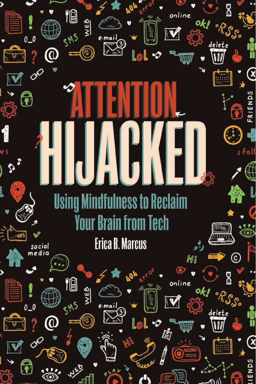 Attention Hijacked : Using Mindfulness to Reclaim Your Brain from Tech by Erica B. Marcus
