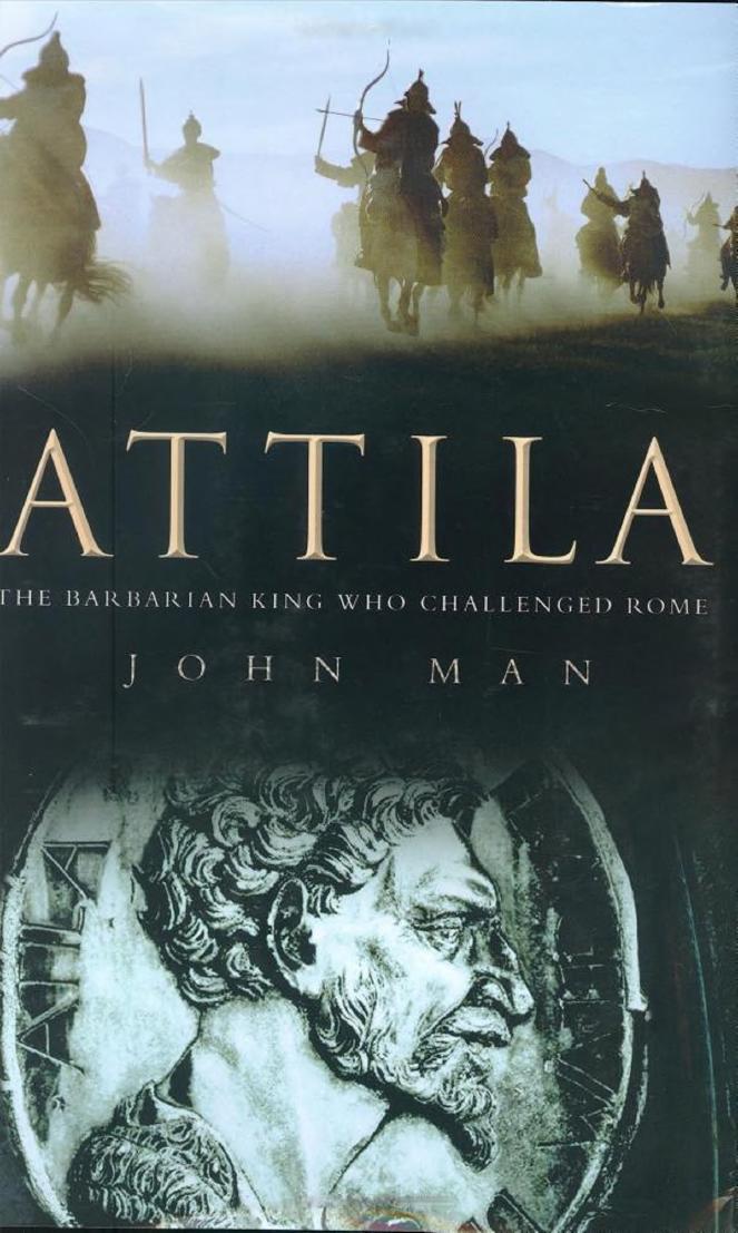Attila: The Barbarian King Who Challenged Rome by John Man
