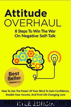 Attitude Overhaul: 8 Steps To Win The War On Negative Self-Talk by Kyle Zdroik
