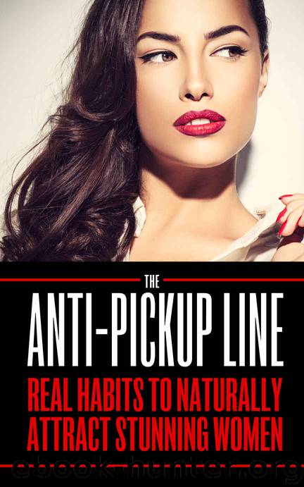Attract Women: The Anti Pick Up Line: (Real Habits To Naturally Attract Stunning Women) by Charlie Houpert