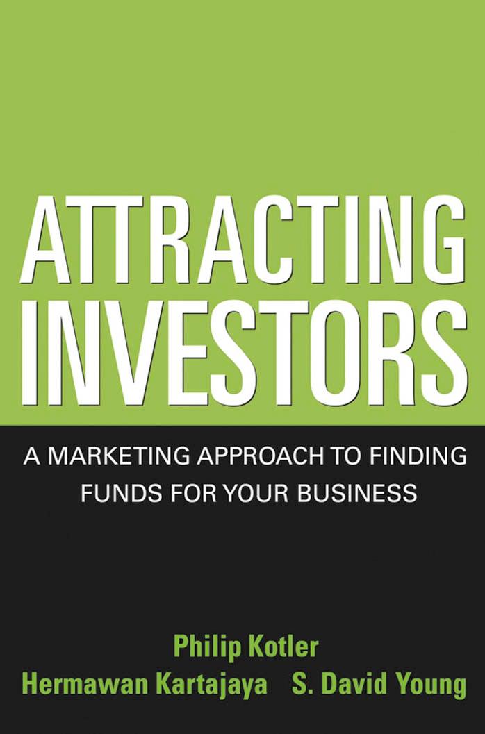 Attracting Investors: A Marketing Approach to Finding Funds for Your Business by Philip Kotler Hermawan Kartajaya S. David Young