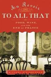 Au Revoir to All That: Food, Wine, and the Decline of France by Michael Steinberger