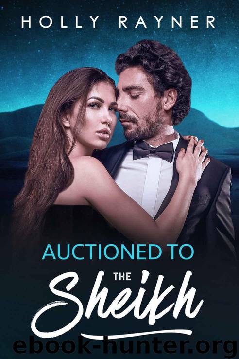 Auctioned To The Sheikh (All He Desires Book 5) by Rayner Holly & Hunter Lara