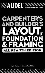 Audel Carpenter's and Builder's Layout, Foundation, and Framing (Audel Technical Trades Series) by Mark Richard Miller;Rex Miller