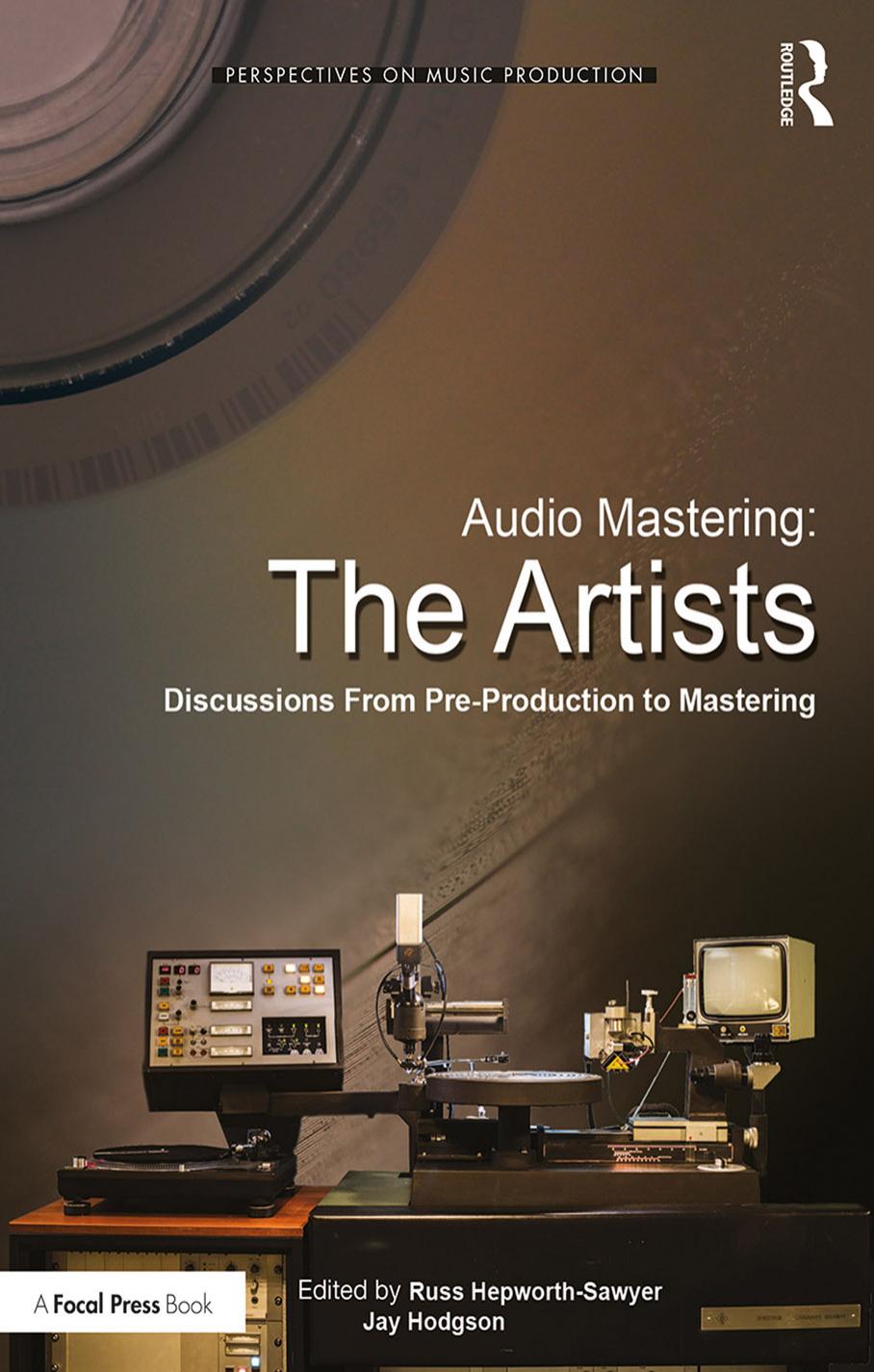Audio Mastering: The Artists: Discussions From Pre-Production To Mastering by Russ Hepworth-Sawyer Jay Hodgson