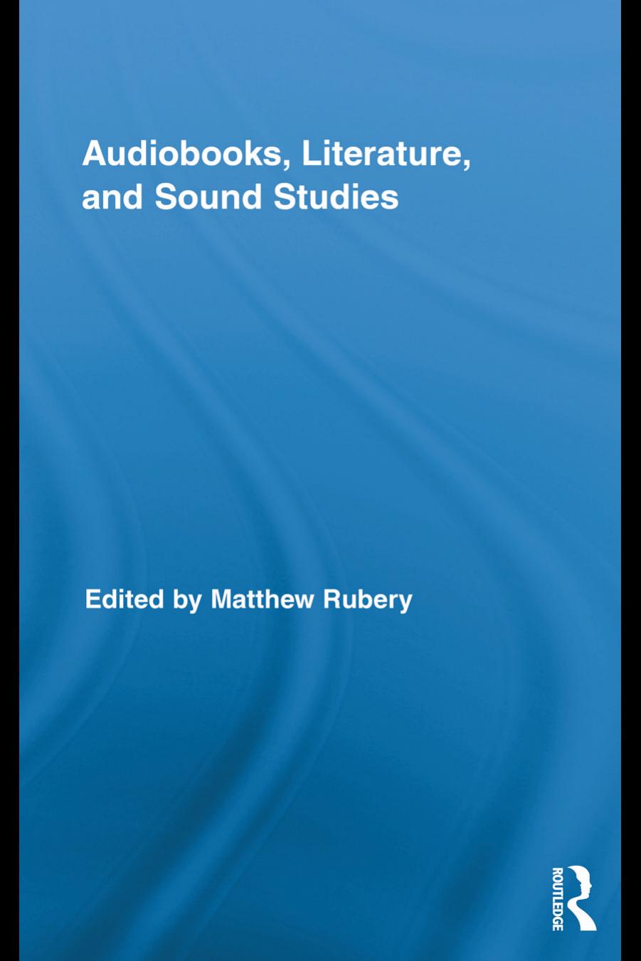 Audiobooks, Literature, and Sound Studies by Matthew Rubery
