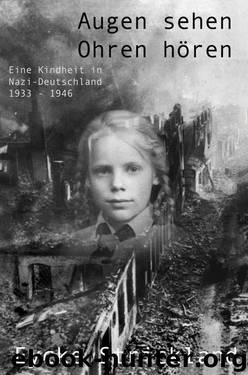 Augen sehen, Ohren hören: Eine Kindheit in Nazi-Deutschland 1933 – 1946 (German Edition) by Eycke Strickland
