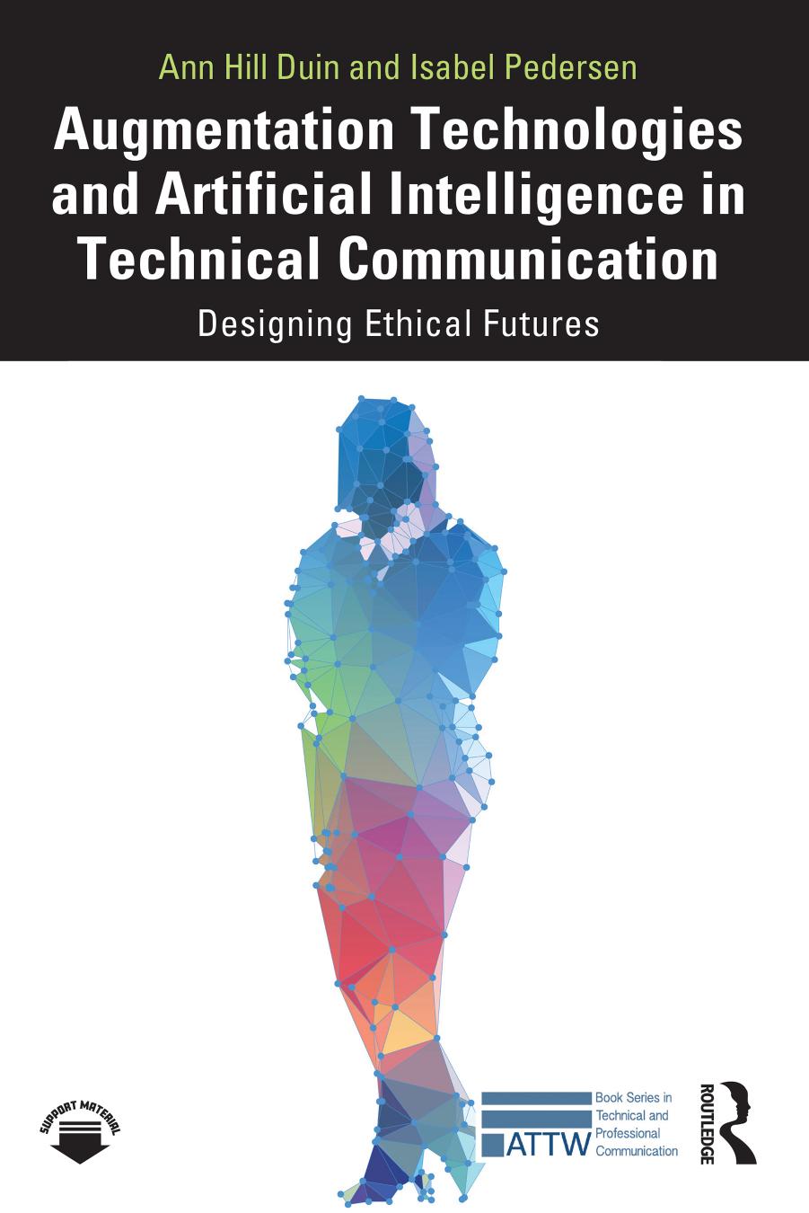 Augmentation Technologies and Artificial Intelligence in Technical Communication: Designing Ethical Futures by Ann Hill Duin Isabel Pedersen
