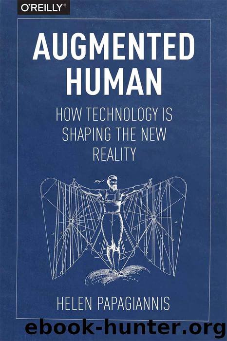 Augmented Human: How Technology Is Shaping the New Reality by Helen Papagiannis