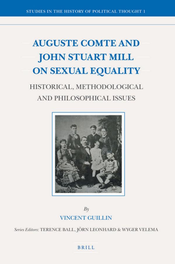 Auguste Comte and John Stuart Mill on Sexual Equality: Historical Methodological and Philosophical Issues (Studies in the History of Political Thought) by Vincent Guillin