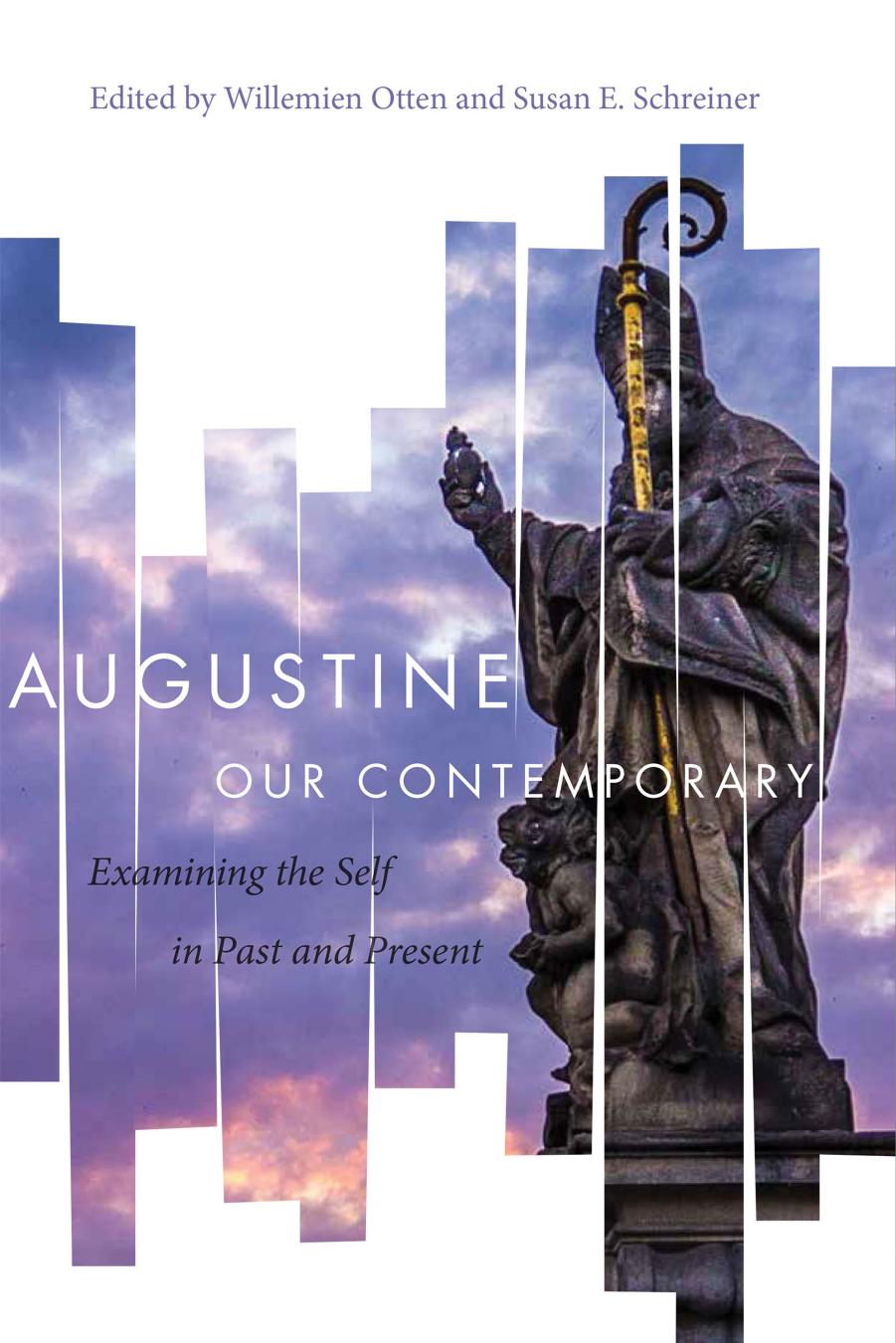 Augustine Our Contemporary : Examining the Self in Past and Present by Willemien Otten; Susan E. Schreiner