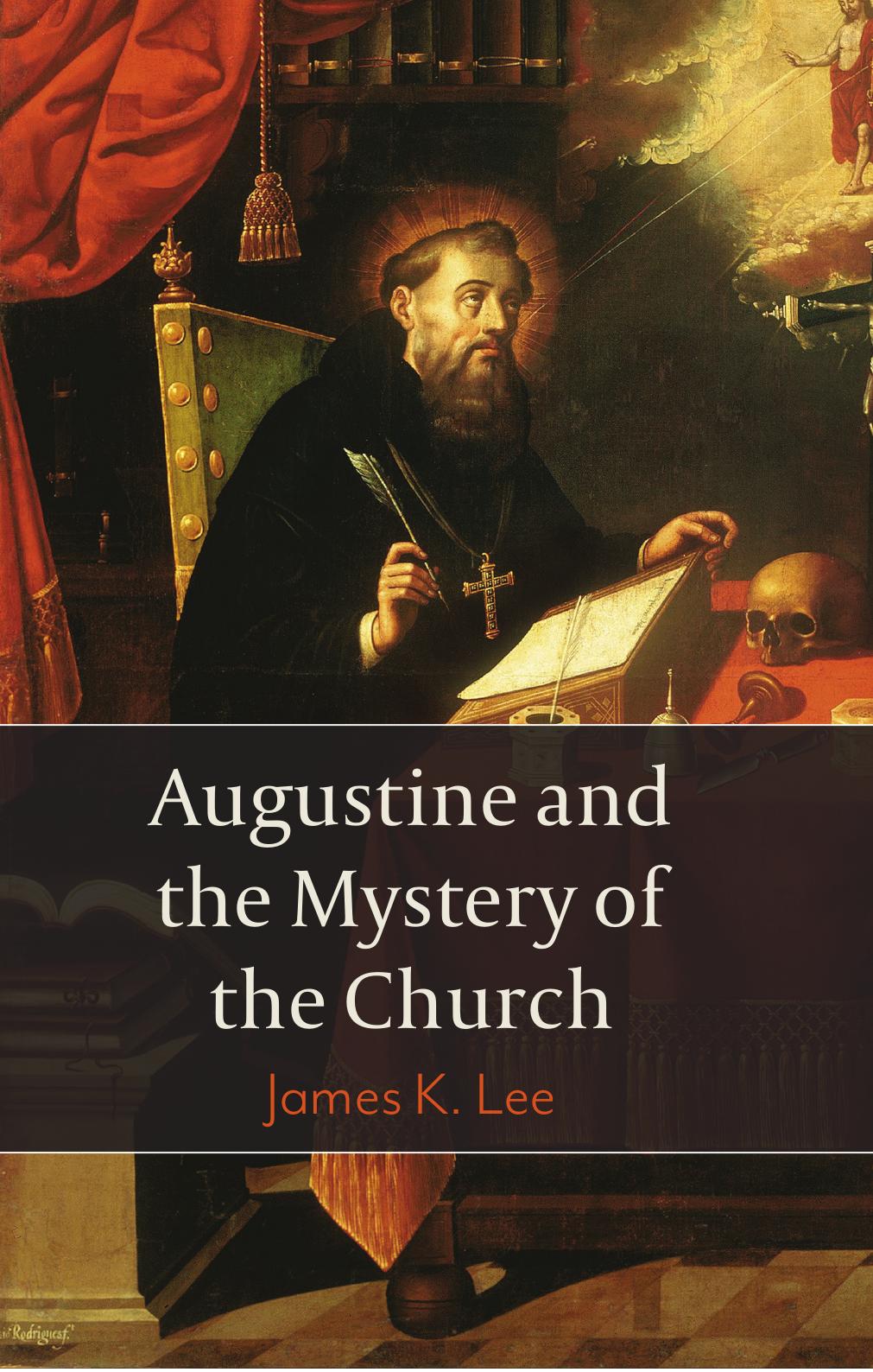 Augustine and the Mystery of the Church by James K. Lee