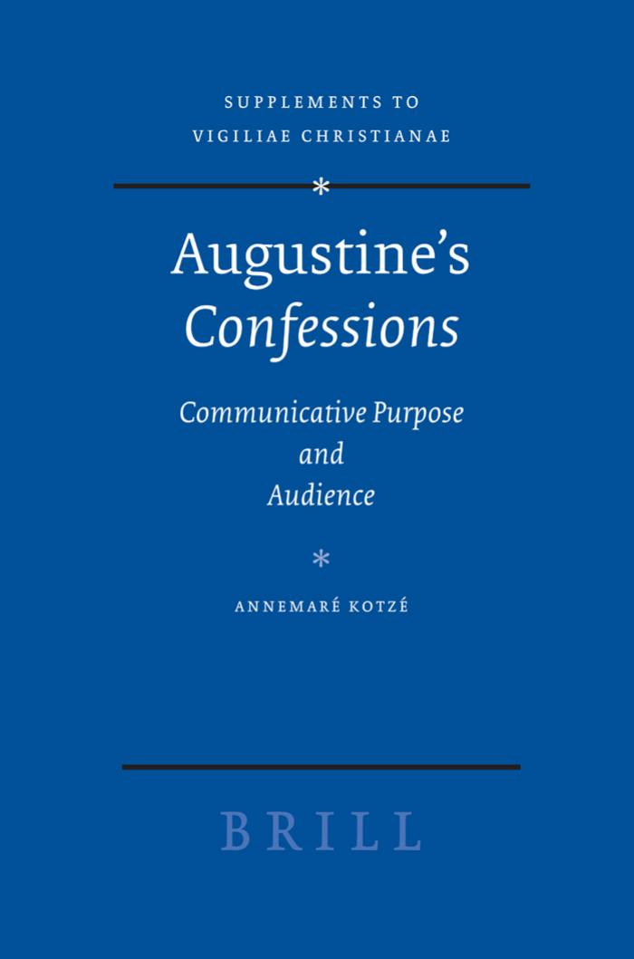 Augustine's Confessions: communicative purpose and audience by Annemaré Kotzé