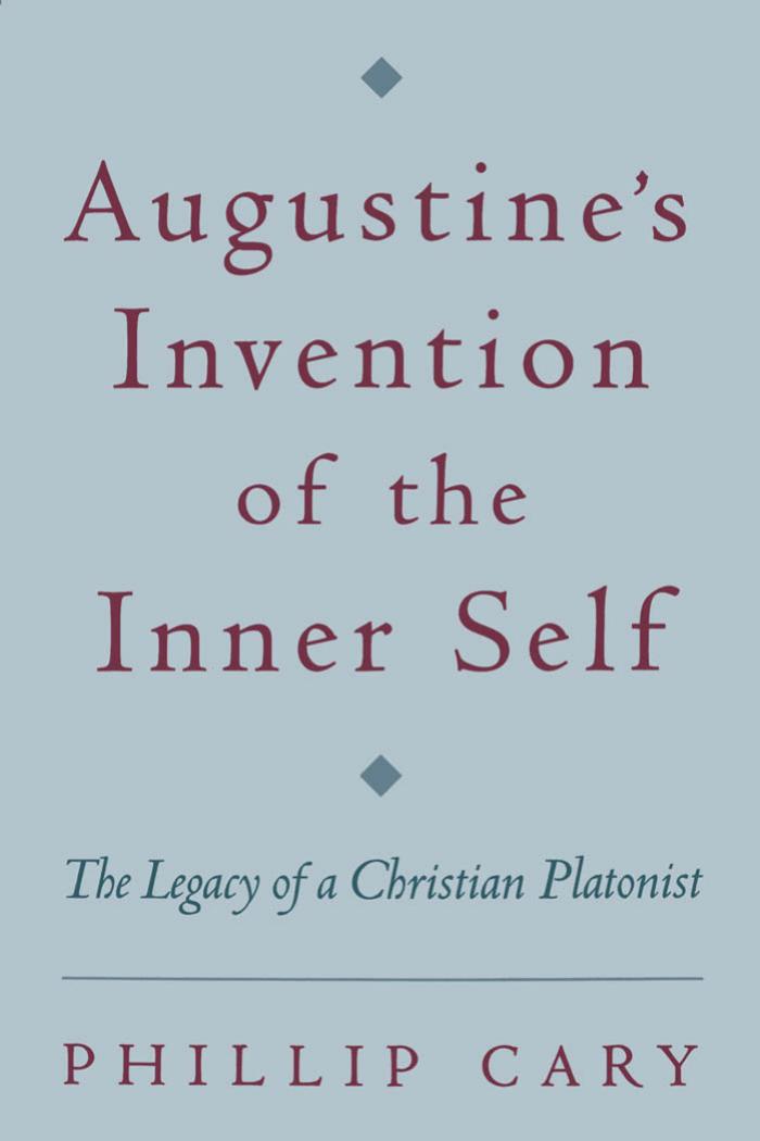 Augustine's Invention of the Inner Self: The Legacy of a Christian Platonist by Phillip Cary