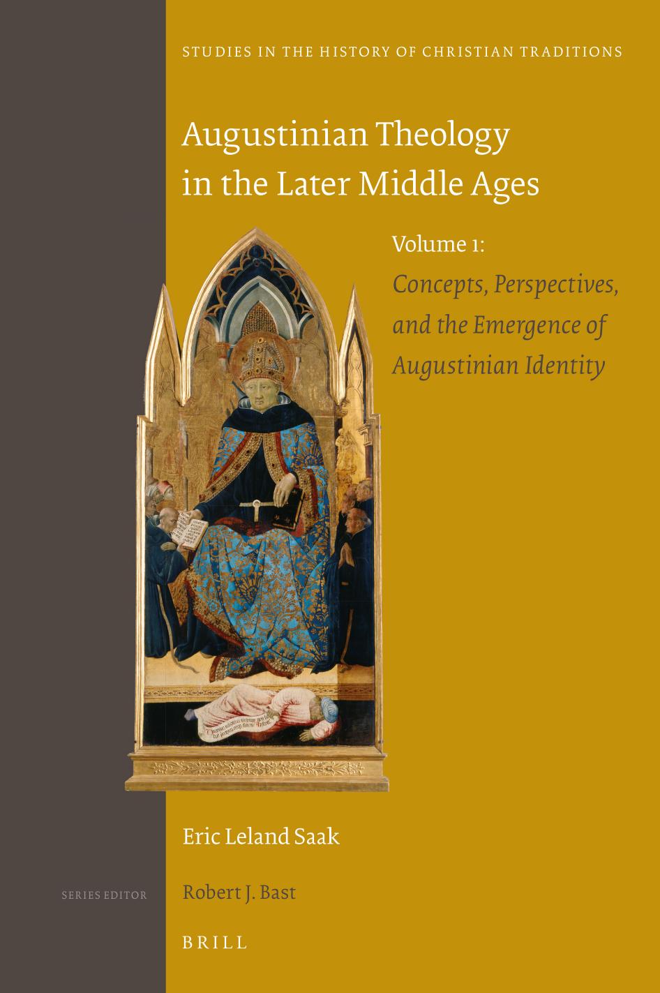 Augustinian Theology in the Later Middle Ages Volume 1: Concepts, Perspectives, and the Emergence of Augustinian Identity by Eric Leland Saak Indiana University Purdue University at Indianapolis (IUPUI)