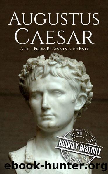 Augustus Caesar: A Life From Beginning to End (Roman Emperors: Julio-Claudian Dynasty Book 1) by Hourly History
