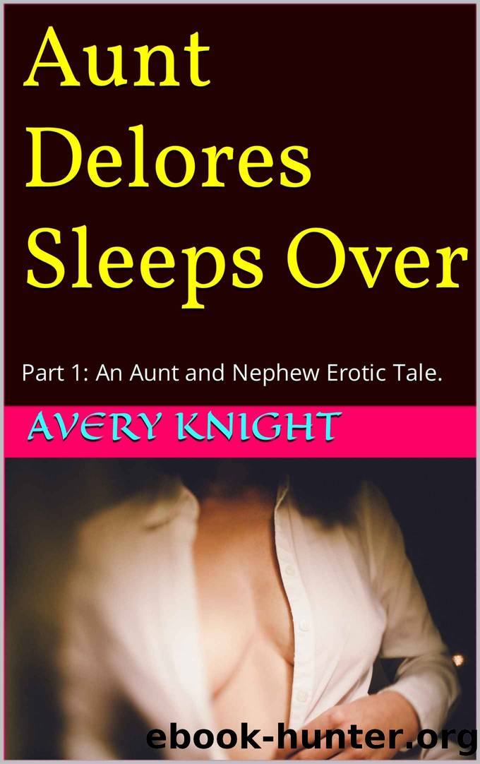 Aunt Delores Sleeps Over: Part 1: An Aunt and Nephew Erotic Tale. by Avery Knight