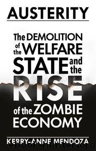 Austerity: The Demolition of the Welfare State and the Rise of the Zombie Economy by Kerry-anne Mendoza